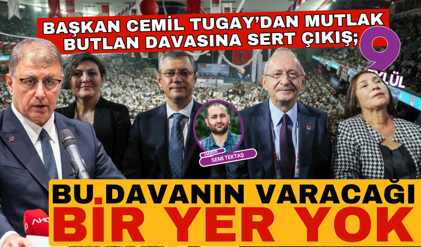 Cemil Tugay’dan mutlak butlan davasına sert çıkış; Bu davanın varacağı bir yer yok