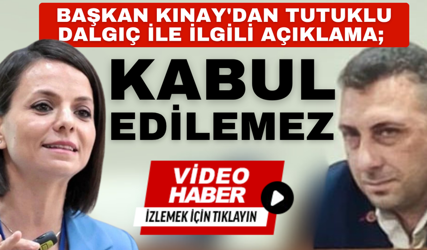 Başkan Kınay'dan tutuklu Dalgıç ile ilgili açıklama; "Kabul edilemez