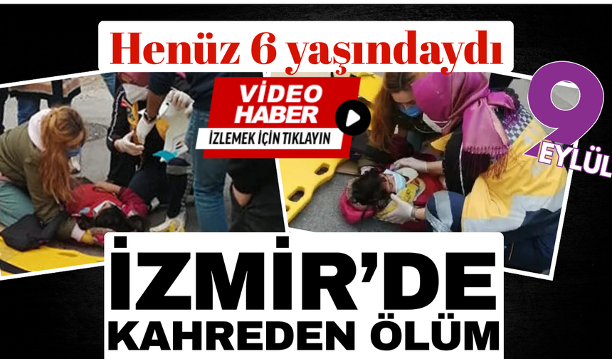 İzmir'de kahreden kaza; Henüz 6 yaşındaydı