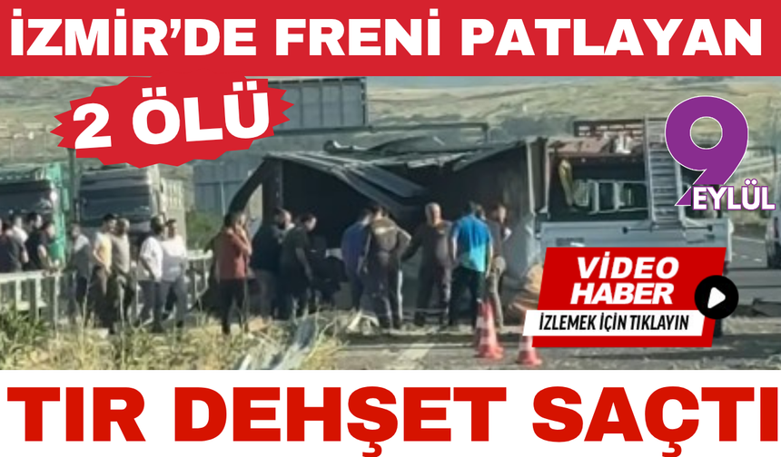 İzmir'de lastiği patlayan TIR devrildi: 2 ölü