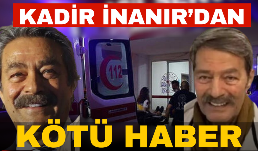 Kadir İnanır'dan kötü haber