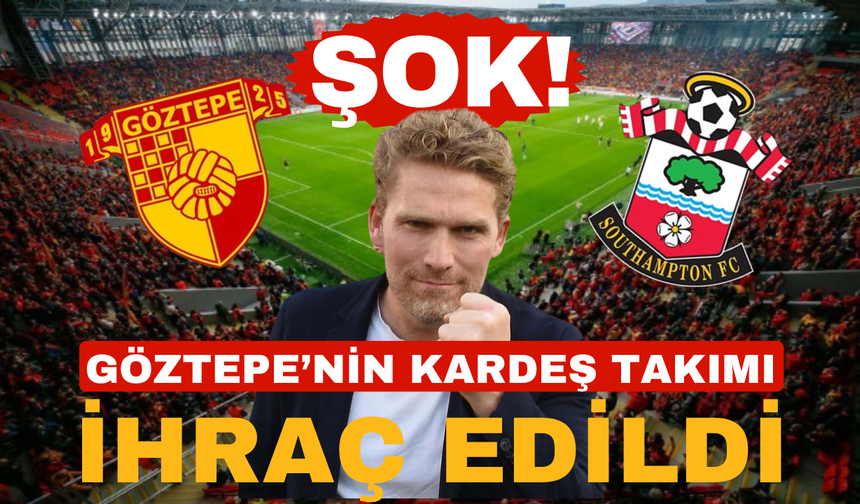 Şok! Göztepe'nin kardeş takımı Southampton ihraç edildi!