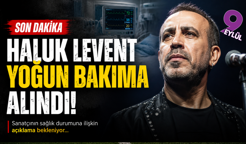 Haluk Levent yoğun bakıma alındı!
