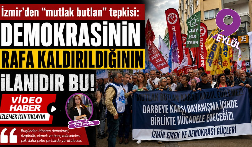 İzmir’den “mutlak butlan” tepkisi: Demokrasinin rafa kaldırıldığının ilanı