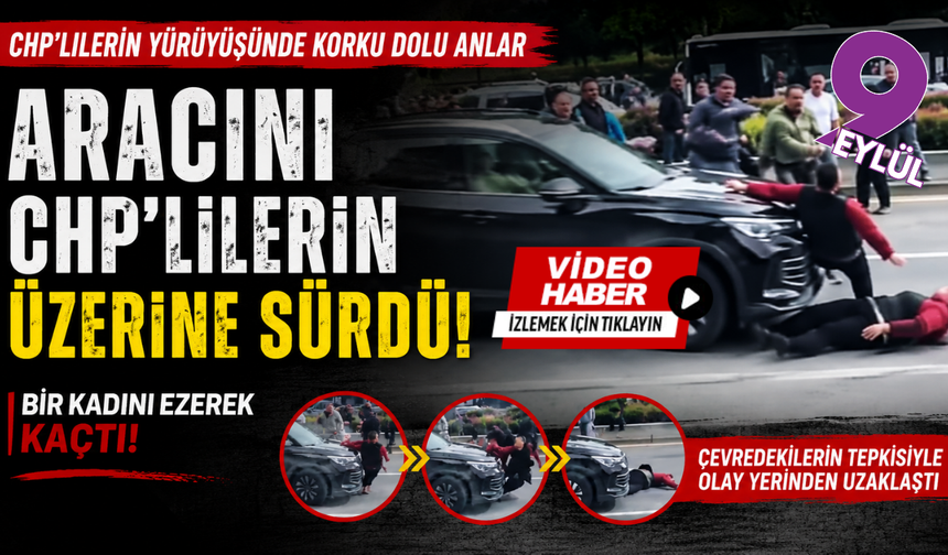Aracını CHP'lilerin üzerine sürdü, bir kadını ezerek kaçtı