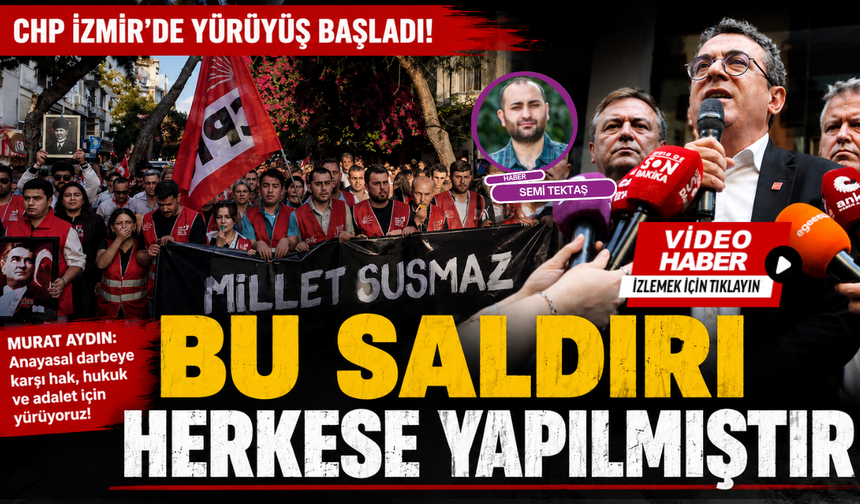 CHP İzmir’de protesto yürüyüşü başladı; Bu saldırı herkese yapılmıştır