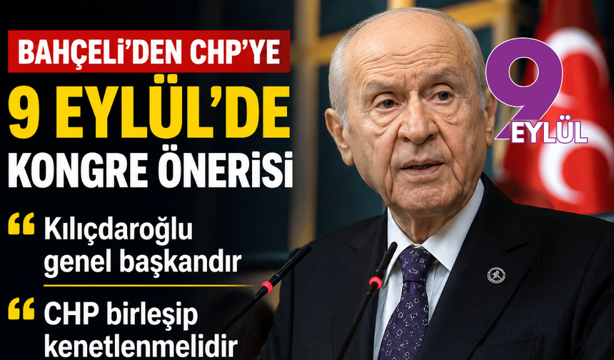 Bahçeli’den CHP’ye 9 Eylül’de kongre önerisi: Kılıçdaroğlu genel başkandır, CHP birleşip kenetlenmelidir