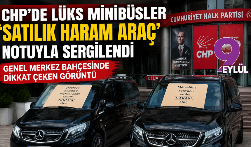 CHP’de lüks minibüsler “satılık haram araç” notuyla sergile