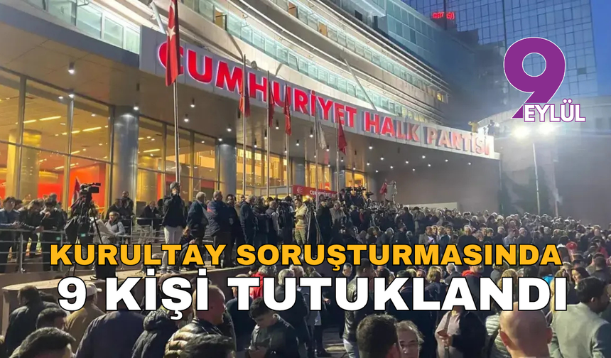 CHP Kurultayı soruşturmasında 9 kişi tutuklandı
