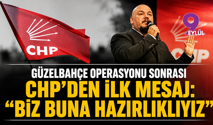 Güzelbahçe operasyonu sonrası CHP’den ilk mesaj: 'Biz buna hazırlıklıyız'