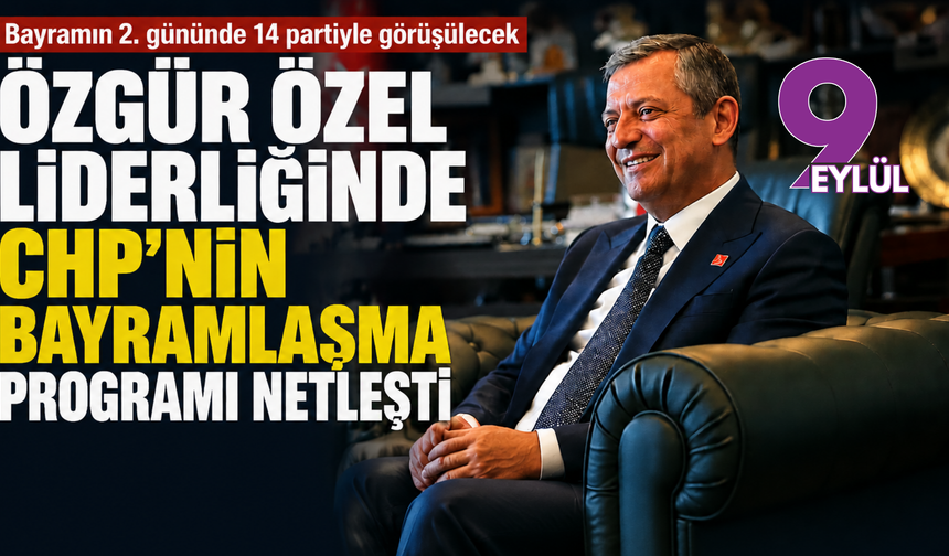 Özgür Özel liderliğinde CHP’nin bayramlaşma programı netleşti