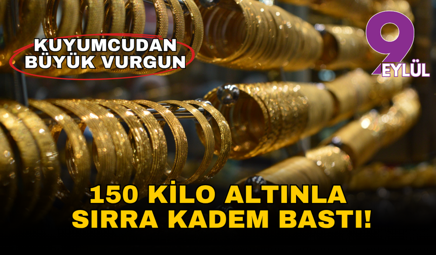 Denizli'de kuyumcudan büyük vurgun: 150 kilo altınla sırra kadem bastı!