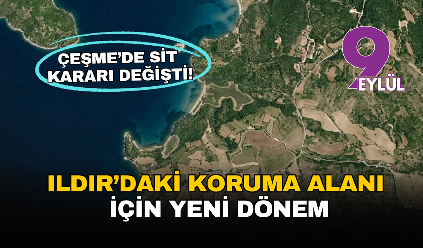 Çeşme’de sit kararı değişti: Ildır’daki koruma alanı için yeni dönem