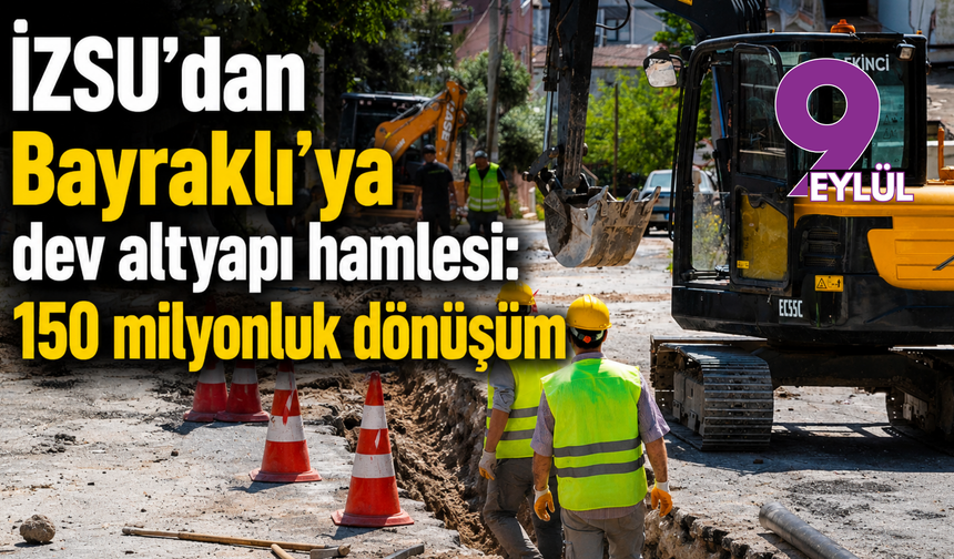 İZSU’dan Bayraklı’ya dev altyapı hamlesi: 150 milyonluk dönüşüm