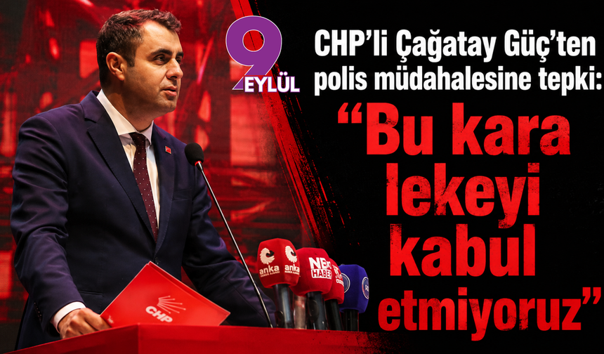 CHP’li Çağatay Güç’ten polis müdahalesine tepki: 'Bu kara lekeyi kabul etmiyoruz'