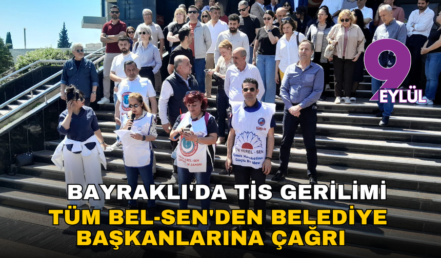 Bayraklı'da TİS gerilimi! Tüm Bel-Sen'den Belediye Başkanlarına 'Hak gaspından vazgeçin' çağrısı