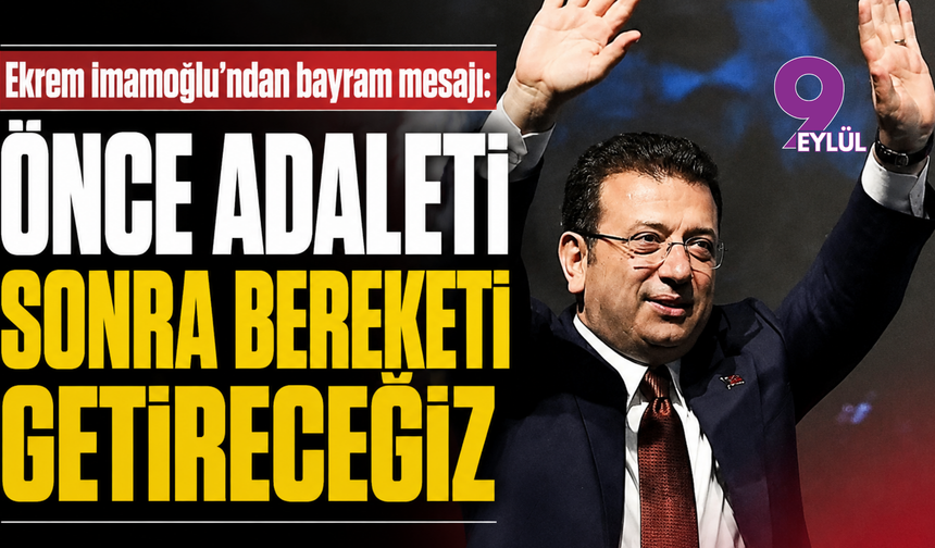 Ekrem İmamoğlu’ndan bayram mesajı: Önce adaleti sonra bereketi getireceğiz