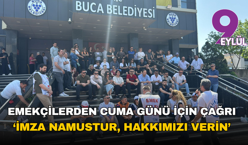 Buca'da emekçilerden meydan çağrısı: “İmza namustur, hakkımızı verin”