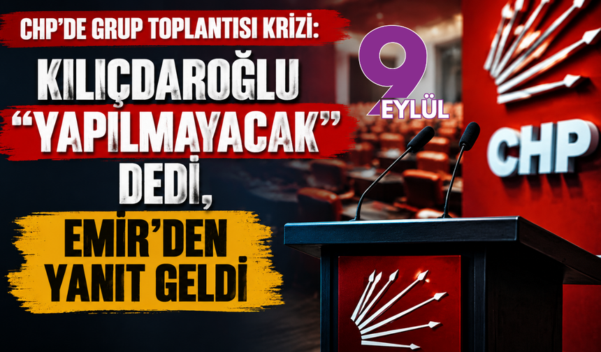 CHP’de grup toplantısı krizi: Kılıçdaroğlu “yapılmayacak” dedi, Emir’den yanıt geldi