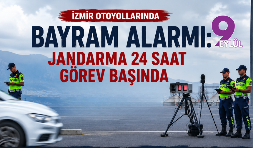 İzmir otoyollarında bayram alarmı: Jandarma 24 saat görev başında