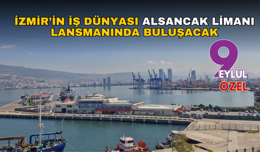 İzmir’in iş dünyası Alsancak Limanı lansmanında buluşacak
