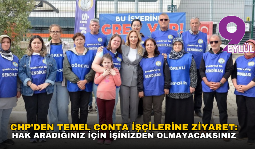 CHP’den Temel Conta işçilerine ziyaret: Hak aradığınız için işinizden olmayacaksınız
