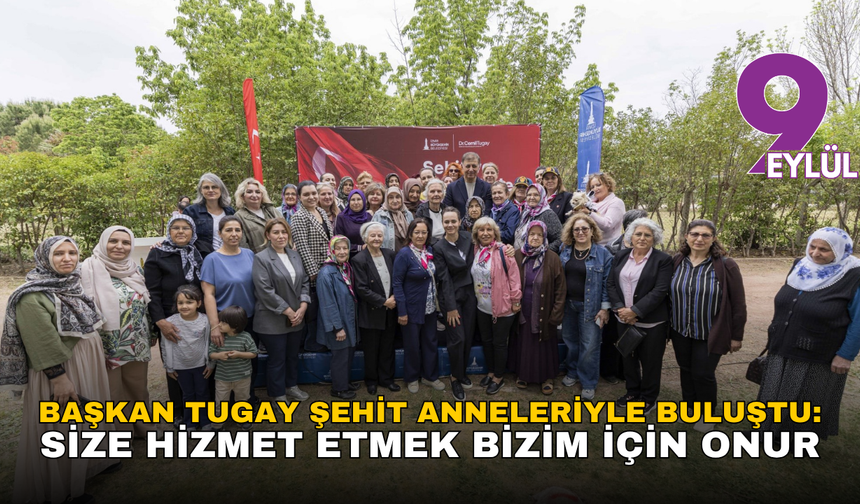 Başkan Tugay şehit anneleriyle buluştu: Size hizmet etmek bizim için onur