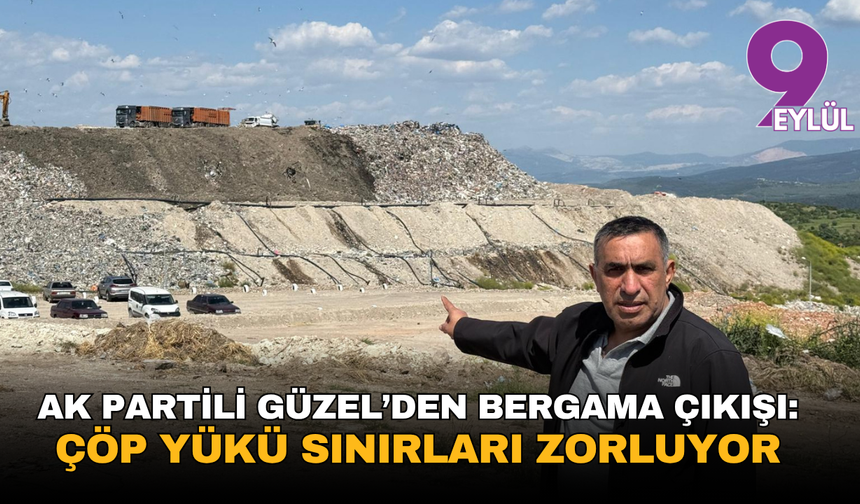 AK Partili Güzel’den Bergama çıkışı: Çöp yükü sınırları zorluyor