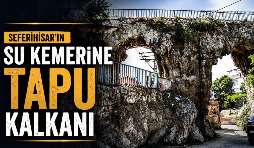 Seferihisar'ın su kemerine tapu kalkanı