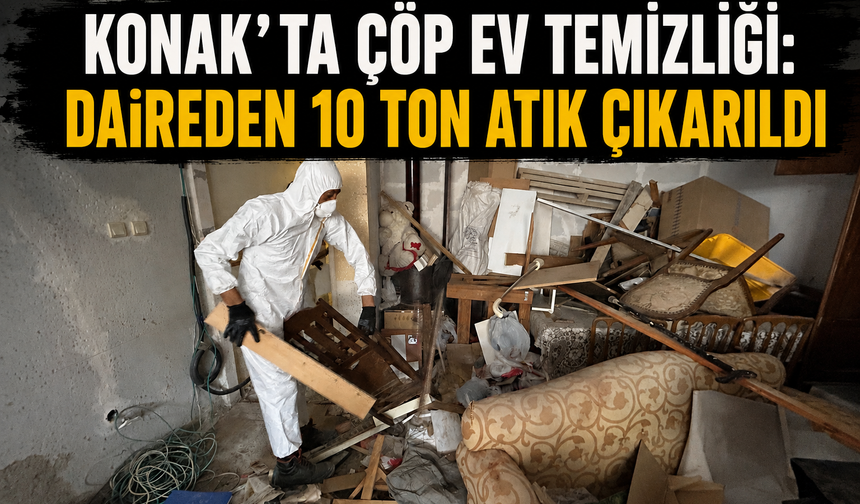 Konak’ta çöp ev temizliği: Daireden 10 ton atık çıkarıldı
