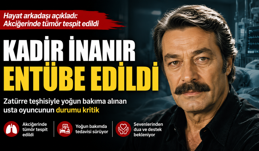 Yeşilçam’ın usta oyuncusu Kadir İnanır entübe edildi
