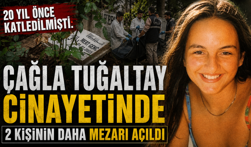 20 yıl önce katledilmişti: Çağla Tuğaltay cinayetinde 2 kişinin daha mezarı açıldı