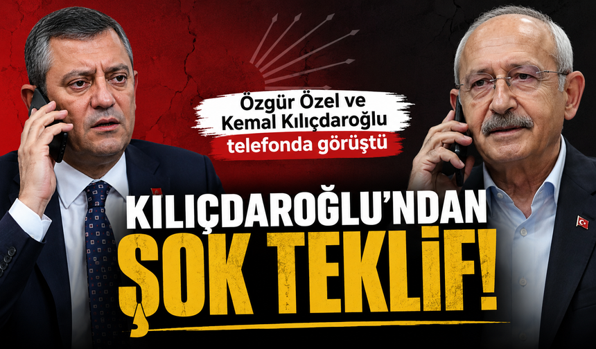 Özgür Özel ve Kemal Kılıçdaroğlu telefonda görüştü; Kılıçdaroğlu'ndan şok teklif