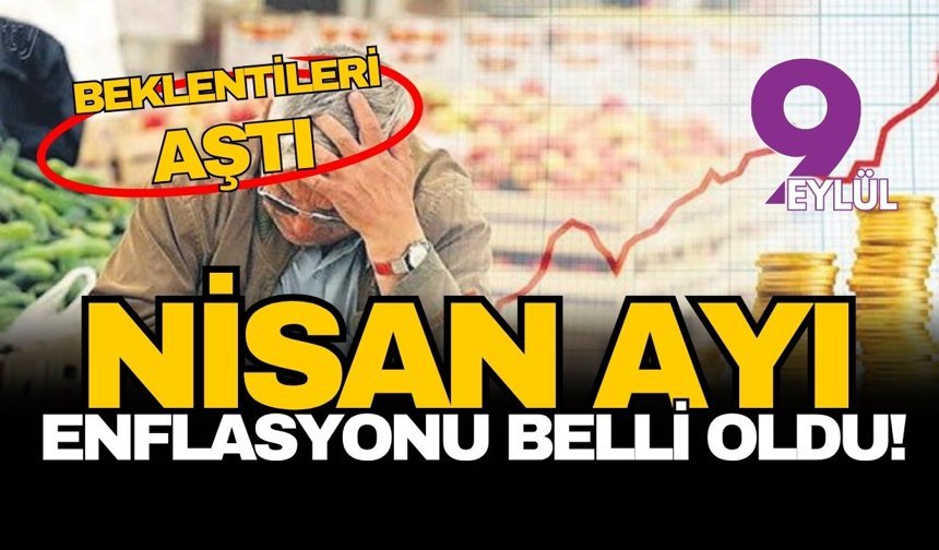 Beklentileri aştı: Nisan ayı enflasyonu belli oldu!