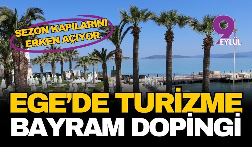 Ege turizminde 9 günlük bayram dopingi: Sezon kapılarını erken açıyor