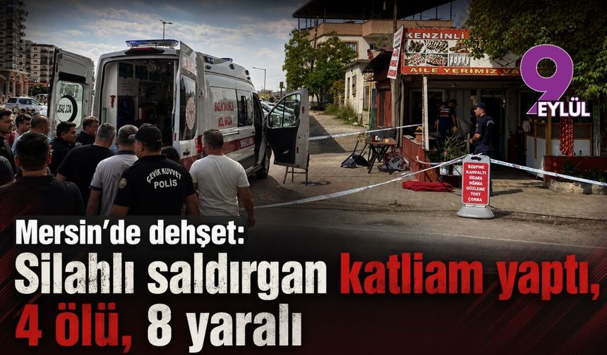 Mersin'de dehşet: Silahlı saldırgan katliam yaptı, 4 ölü, 8 yaralı