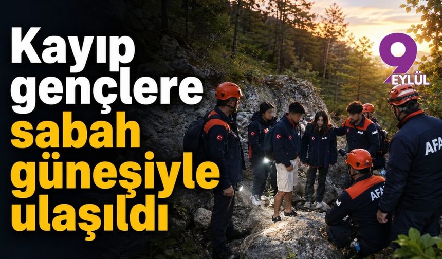 Kayıp gençlere sabah güneşiyle ulaşıldı
