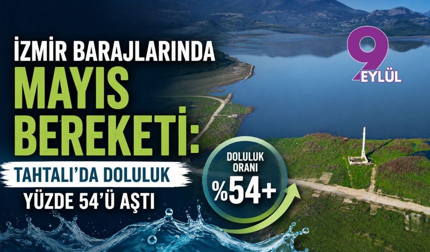 İzmir barajlarında mayıs bereketi: Tahtalı'da doluluk yüzde 54'ü aştı