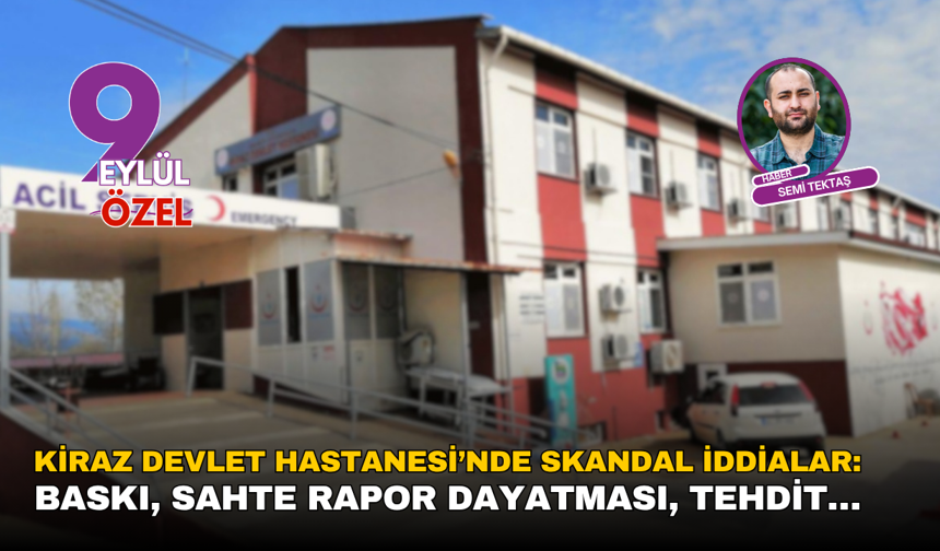 Kiraz Devlet Hastanesi’nde skandal iddialar: Baskı, sahte rapor dayatması, tehdit…