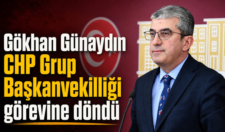 Gökhan Günaydın CHP Grup Başkanvekilliği görevine döndü
