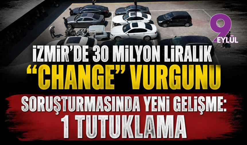 İzmir’de 30 milyon liralık “Change” vurgunu soruşturmasında yeni gelişme: 1 tutuklama