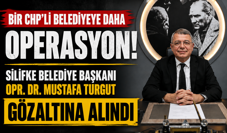 Bir CHP'li Belediyeye daha operasyon: Silifke Belediye Başkanı Opr. Dr. Mustafa Turgut gözaltına alındı