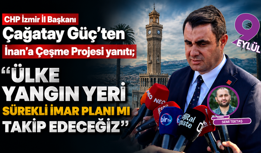 Güçten İnan'a Çeşme Projesi yanıtı; Ülke büyük bir yangın yeri sürekli imar planı mı takip edeceğiz