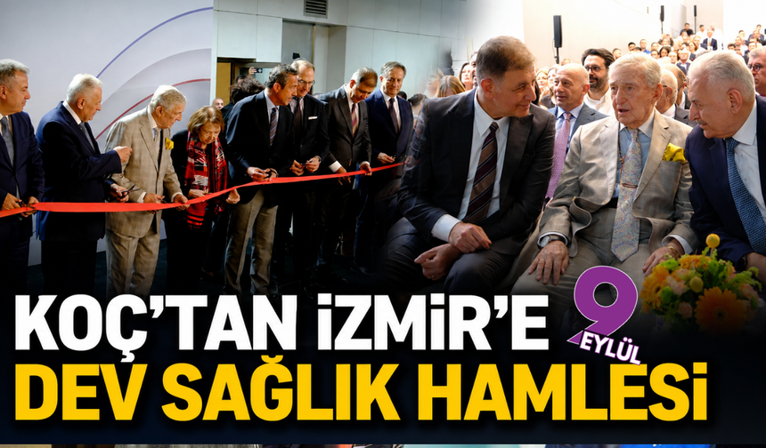 Koç’un sağlık yatırımı İzmir’de kapılarını açtı