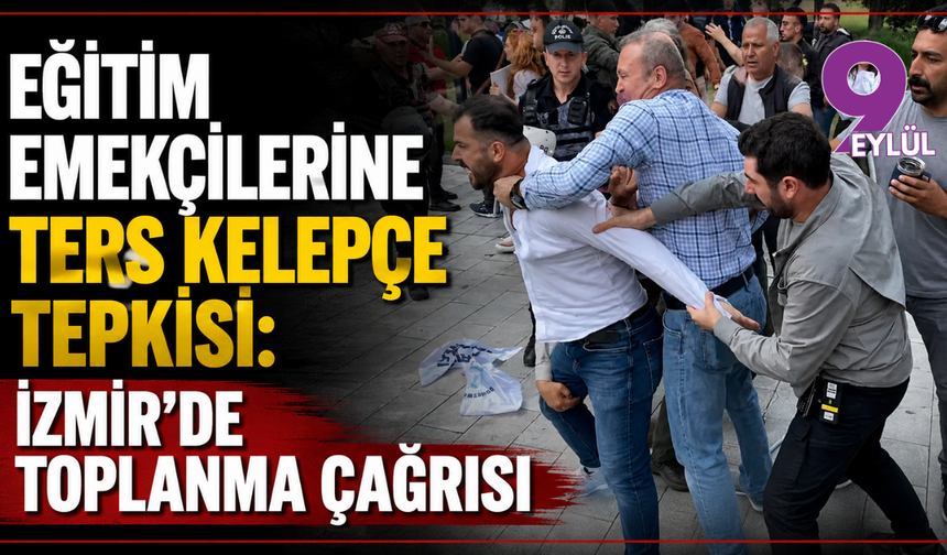 Eğitim emekçilerine ters kelepçe tepkisi: İzmir’de toplanma çağrısı