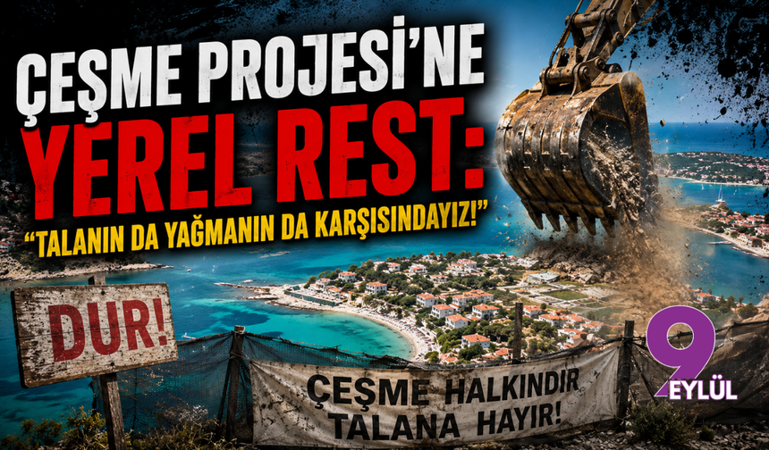 Çeşme Projesi'ne yerel rest: "Talanın da yağmanın da karşısındayız!"