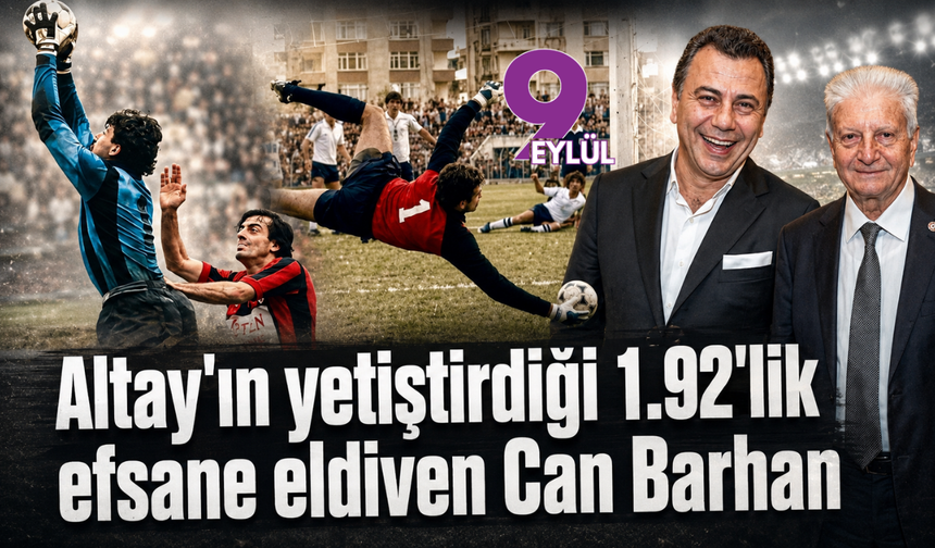 Altay'ın yetiştirdiği 1.92'lik efsane eldiven Can Barhan