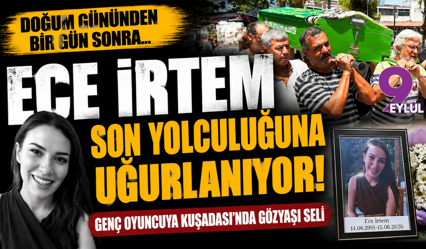 Genç oyuncu Ece İrtem, Kuşadası'nda son yolculuğuna uğurlanıyor