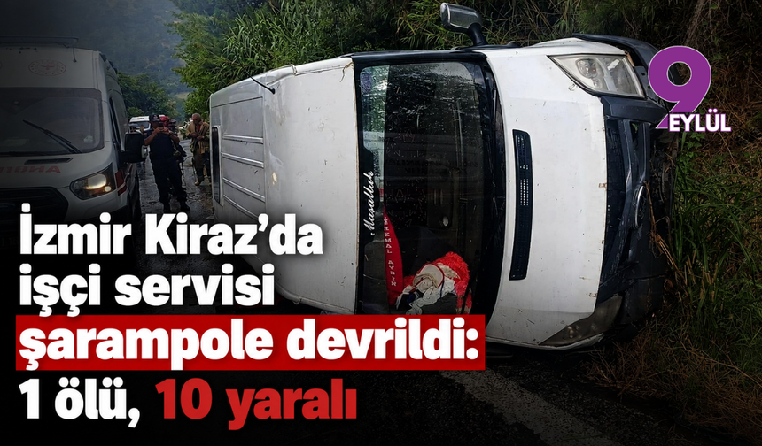İzmir Kiraz'da işçi servisi şarampole devrildi: 1 ölü, 10 yaralı