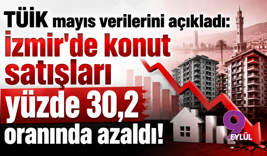 TÜİK mayıs verilerini açıkladı: İzmir'de konut satışları yüzde 30,2 oranında azaldı!